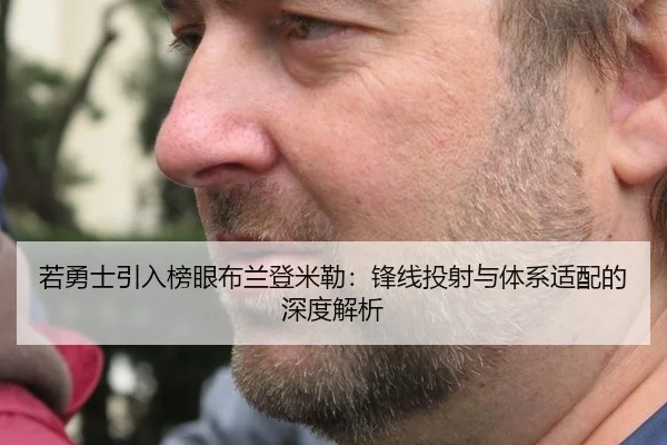 若勇士引入榜眼布兰登米勒：锋线投射与体系适配的深度解析
