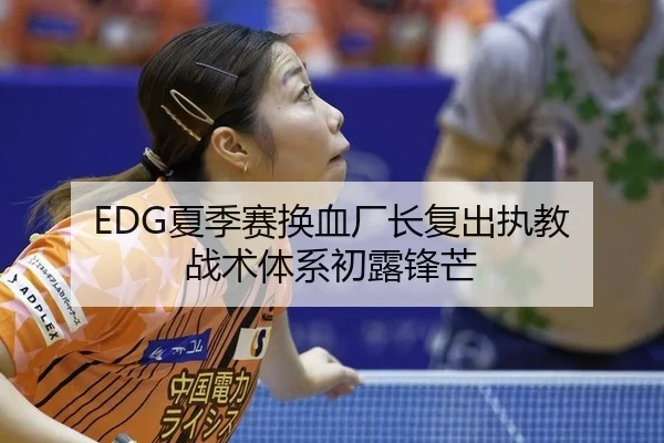 EDG夏季赛换血厂长复出执教 战术体系初露锋芒