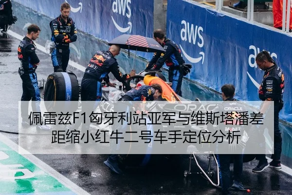 佩雷兹F1匈牙利站亚军与维斯塔潘差距缩小红牛二号车手定位分析